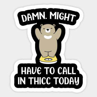 Damn Might Have To Call In Thicc Today Sticker